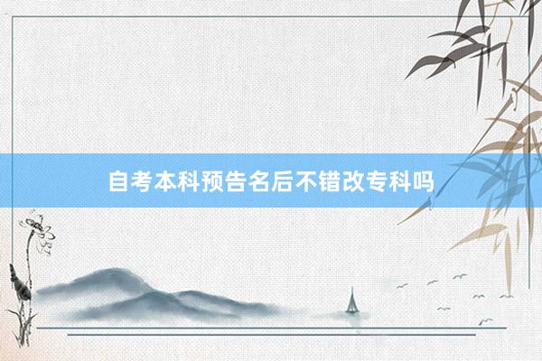 自考本科预告名后不错改专科吗