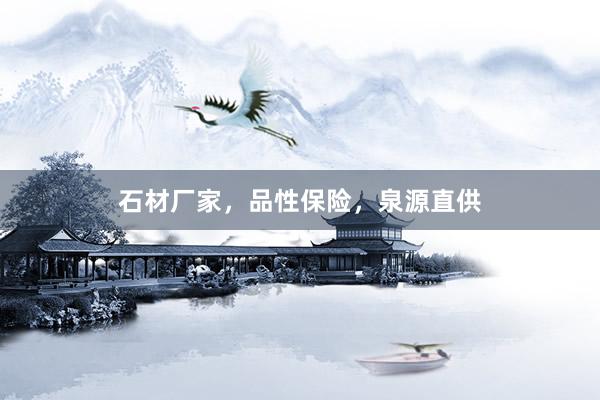 石材厂家，品性保险，泉源直供