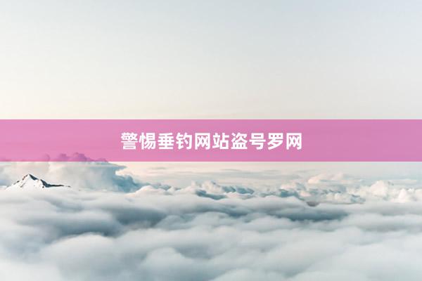 警惕垂钓网站盗号罗网